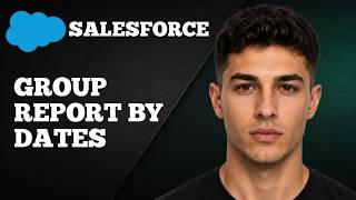 How to Group a Report by Dates in Salesforce (2025 Step-by-Step Tutorial)