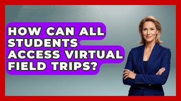 How Can All Students Access Virtual Field Trips? - The Student Atlas