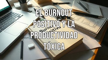 El Burnout Positivo y la Productividad Tóxica