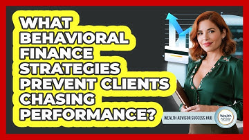 What Behavioral Finance Strategies Prevent Clients Chasing Performance? - Wealth Advisor Success Hub