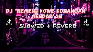 DJ ( NEMEN )“Kowe Konangan Gendak'an ”Terbaru Yang Kalian Cari [ VIRAL TIKTOK ] SLOWWED....