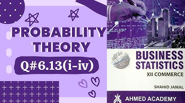 Q# 6.13(i-iv) ~ Probability Theory ~ Exercise 6 ~ Business Stats For 2nd Year Commerce Shahid Jamal
