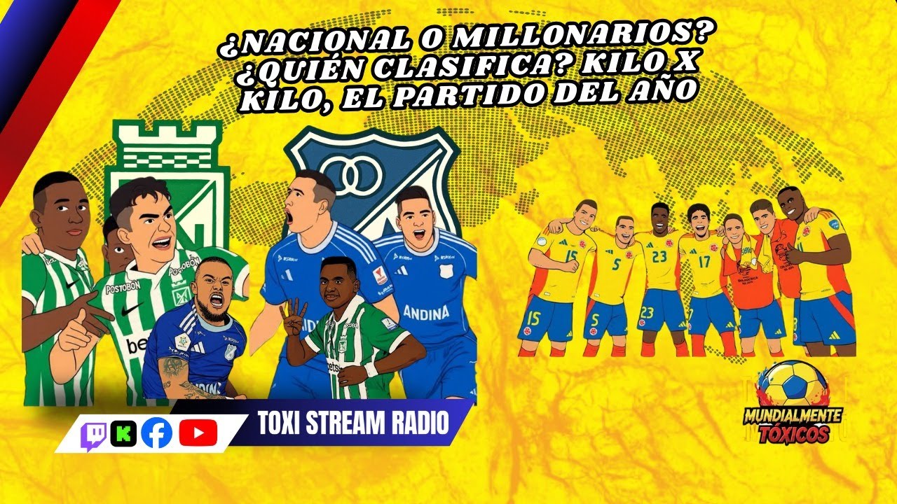 ¿NACIONAL O MILLONARIOS? ¿QUIÉN CLASIFICA? KILO X KILO, EL PARTIDO DEL AÑO| Mundialmente Tóxicos