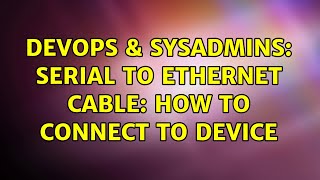 Famous DevOps & SysAdmins: Serial to ethernet cable: how to connect to device (2 Solutions!!) Profile