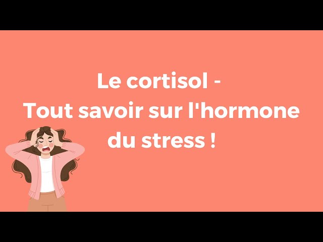 Le cortisol - Tout savoir sur l'hormone du stress ! - YouTube