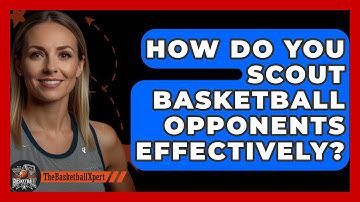 How Do You Scout Basketball Opponents Effectively? - The Basketball Xpert