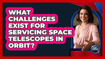 What Challenges Exist For Servicing Space Telescopes In Orbit? - Profiles in Politics