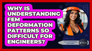 Why Is Understanding FEM Deformation Patterns So Difficult For Engineers?