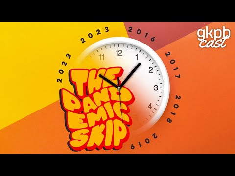 The Pandemic Skip: quanto tempo perdemos? | GKPBCast #35