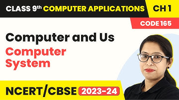 Computer and Us - Computer System | Class 9 Computer Applications Chapter 1