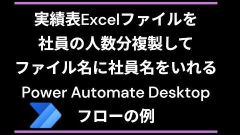 実績表Excelファイルを社員の人数分複製してファイル名に社員名をいれるPower Automate Desktopフローの例（Power Automate Desktop・PAD・できること・Exc