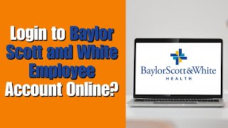 How to Login to Baylor Scott and White Employee Account Online?