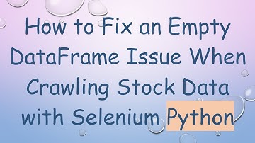 How to Fix an Empty DataFrame Issue When Crawling Stock Data with Selenium Python