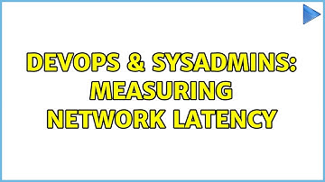 DevOps & SysAdmins: Measuring network latency (3 Solutions!!)