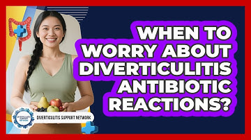 When To Worry About Diverticulitis Antibiotic Reactions?
