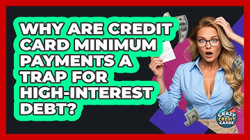 Why Are Credit Card Minimum Payments A Trap For High-interest Debt? - Crazy About Credit Cards