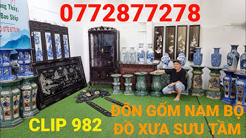 Clip 982 (9/9/2022) Lô Đôn Gốm Nam Bộ Xưa, Tủ Trưng Bày Giá Rẽ, Tranh Cẩn Ốc Xà Cừ, Đồ Gỗ, Đồ Cổ ltk