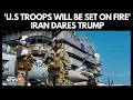 Iran Warns US Troops Will Be Set On Fire Dares Trump Amid War Fears Israel Iran War N18G