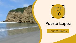 Top 10 Best Tourist Places to Visit in Puerto Lopez | Ecuador - English