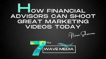 How Financial Advisors Can Shoot Great Marketing Videos Today