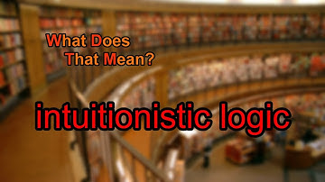 What does intuitionistic logic mean?