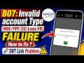 NPCI B07: Invalid account Type (NRE/PPF/CC/Loan/FD) FAILURE Problem | NPCI DBT Link Problem