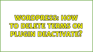 Wordpress: How to delete terms on plugin deactivate?