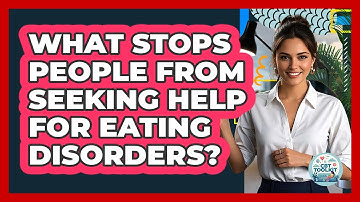What Stops People From Seeking Help For Eating Disorders? - CBT Toolkit