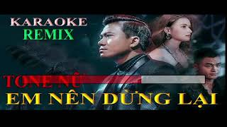 EM NÊN DỪNG LẠI KARAOKE REMIX TONE NỮ