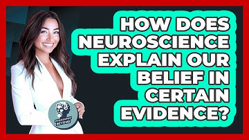How Does Neuroscience Explain Our Belief In Certain Evidence? - Philosophy Beyond