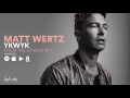 Matt Wertz - YKWYK (Official Audio)