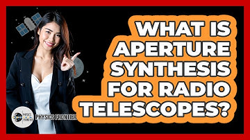 What Is Aperture Synthesis For Radio Telescopes? - Physics Frontier