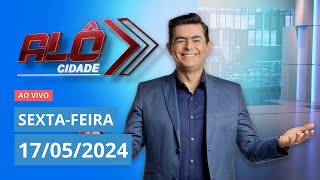 ALÔ CIDADE  | AO VIVO | 17/05/2024