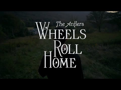 The Antlers - "Wheels Roll Home"