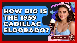 How Big Is The 1959 Cadillac Eldorado? - Im a 50s Baby