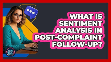 What Is Sentiment Analysis In Post-complaint Follow-up? - Customer Support Coach