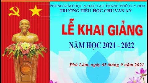 CÁC HOẠT ĐỘNG KHAI GIẢNG NĂM HỌC 2021-2022, TRƯỜNG TIỂU HỌC CHU VĂN AN, TP TUY HÒA, TỈNH PHÚ YÊN.