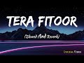 Tera fitoor  slowed and reverb  viral music lyrics aesthetic