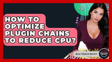How To Optimize Plugin Chains To Reduce CPU? - Music Producer Mastery