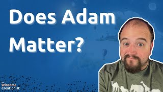 Who CARES If Adam was Historical...?