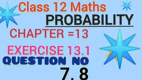 class 12 maths, chapter 13, probability, Exercise 13.1, Question No 7, 8