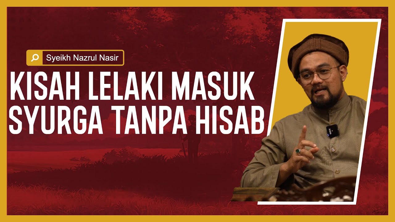 Kisah Lelaki Yang Masuk Ke Syurga Tanpa Hisab - Syeikh Nazrul Nasir