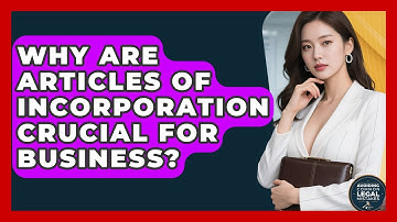 Why Are Articles Of Incorporation Crucial For Business? - Avoiding Common Legal Mistakes