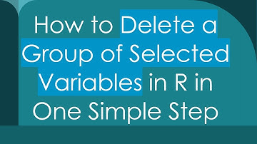 How to Delete a Group of Selected Variables in R in One Simple Step