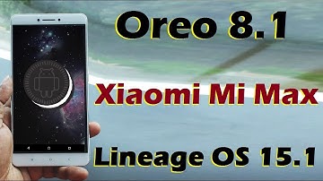 How to Install Android Oreo 8.1 in Xiaomi Mi Max and Mi Max Pro (Lineage OS 15.1) Update and Review