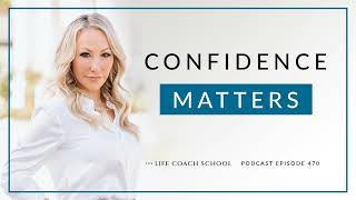 Ep 470: Confidence Matters