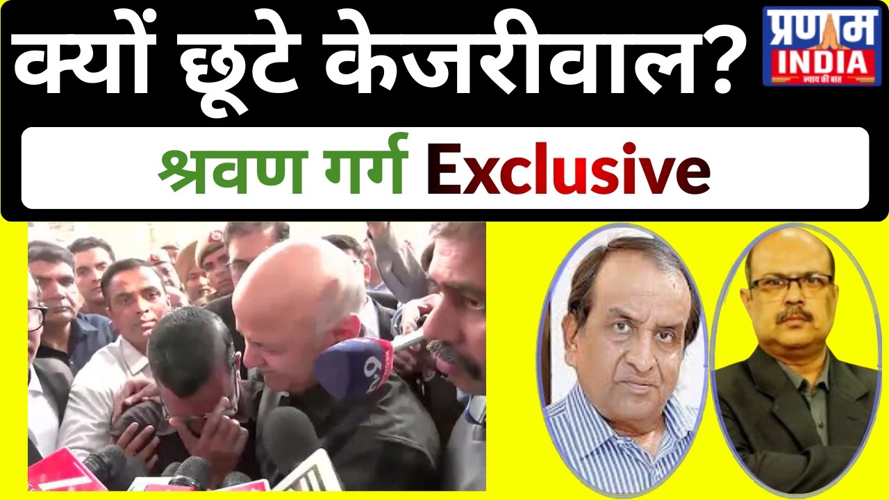 केजरीवाल की रिहाई: राजनीतिक चाल या न्याय? श्रवण गर्ग के साथ गहन विश्लेषण | प्रणाम इंडिया