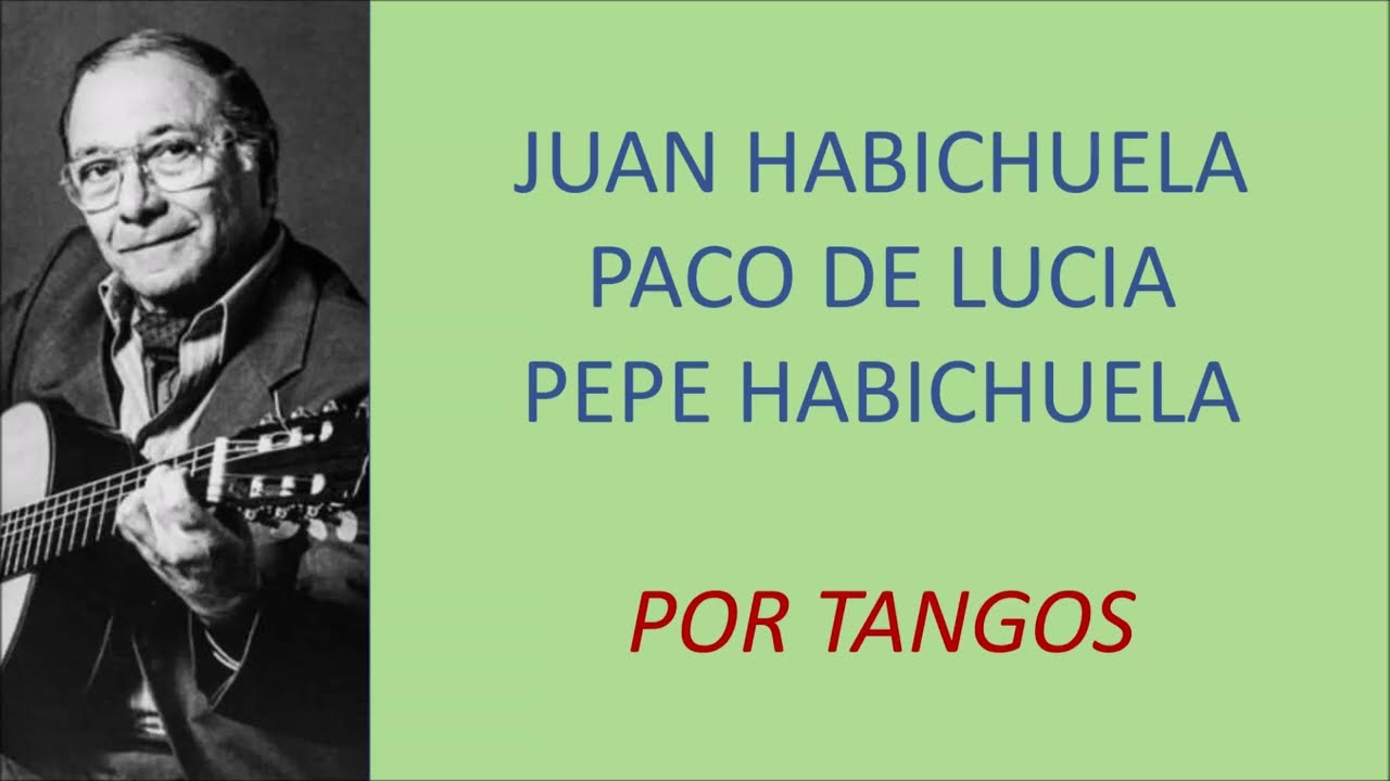 JUAN Y PEPE HABICHUELA, PACO DE LUCÍA, POTITO - Tangos: 