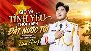 Gió Và Tình Yêu Thổi Trên Đất Nước Tôi - Nam Giang | Bài Hát Ý Nghĩa Kỷ Niệm 30/4