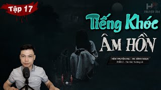 [Tập 17] TIẾNG KHÓC ÂM HỒN Phần 2| Quan Tài Không Xác - Truyện Ma TG Trường Lê MC Đình Soạn Kể Sợ